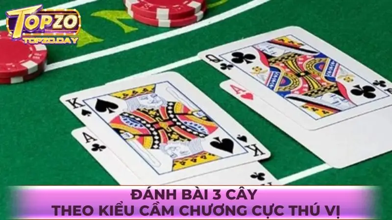 Đánh bài 3 cây theo kiểu cầm chương cực thú vị