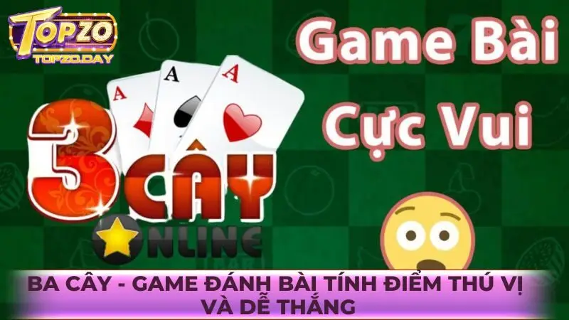 Ba cây - Game đánh bài tính điểm thú vị và dễ thắng